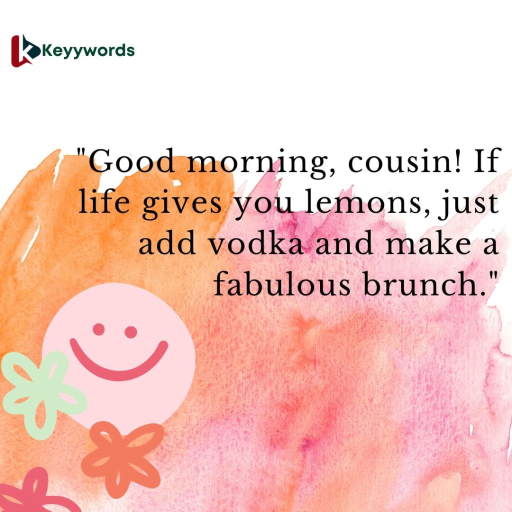 Funny good morning quotes for a female cousin